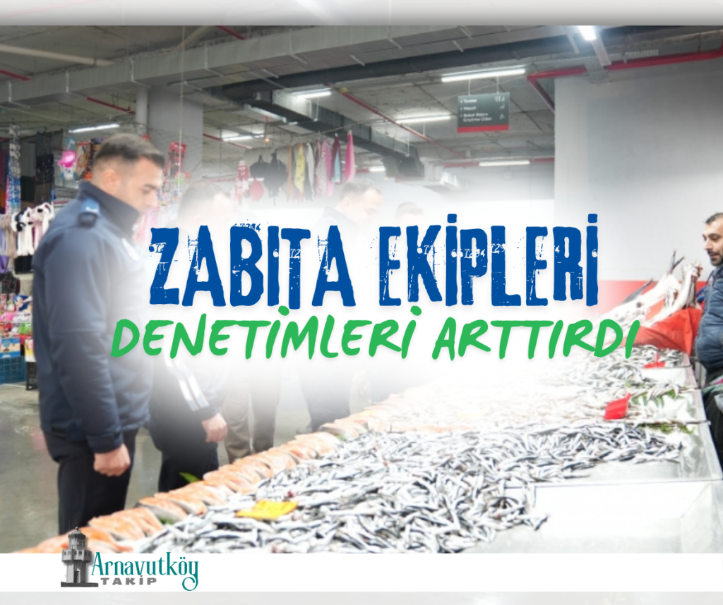 Ramazan Ayında Arnavutköy’de Zabıta Ekiplerinden Sıkı Gıda Denetimi