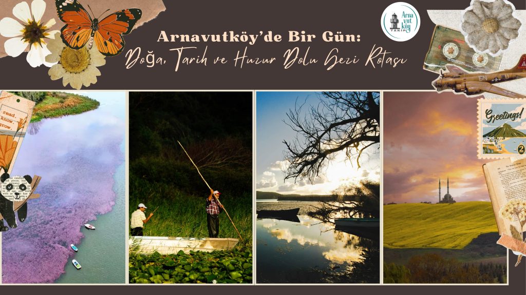 Arnavutköy’de Bir Gün: Doğa, Tarih ve Huzur Dolu Gezi Rotası