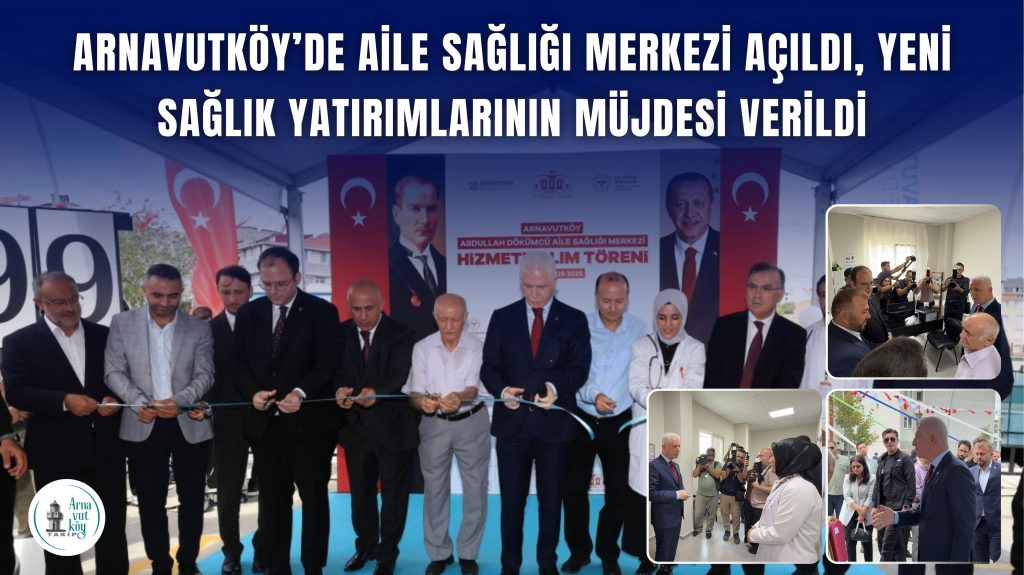 Arnavutköy’de Aile Sağlığı Merkezi Açıldı, Yeni Sağlık Yatırımlarının Müjdesi Verildi