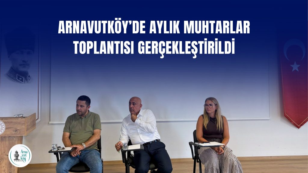 Arnavutköy’de Aylık Muhtarlar Toplantısı Gerçekleştirildi