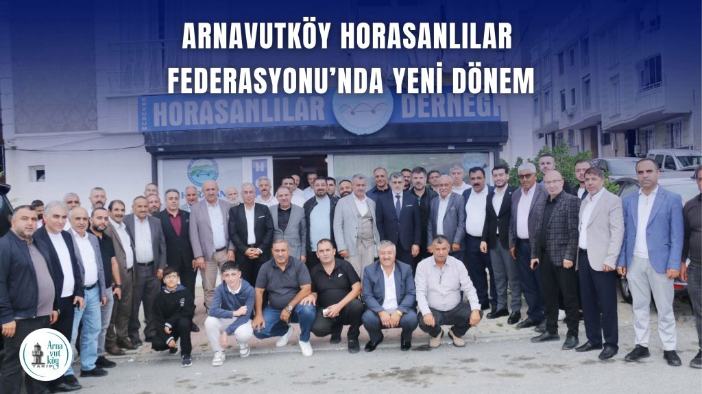 Arnavutköy Horasanlılar Federasyonu’nda Yeni Dönem
