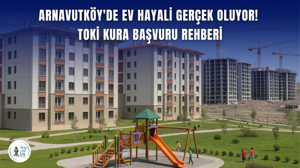 TOKİ’den Arnavutköy’e Büyük Sosyal Konut Hamlesi