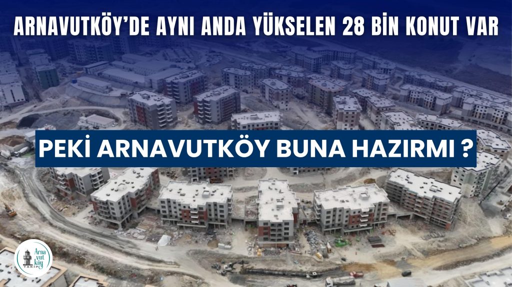 Arnavutköy’de Aynı Anda 28 Bin Konut Yükseliyor: Peki İlçe Buna Hazır mı?