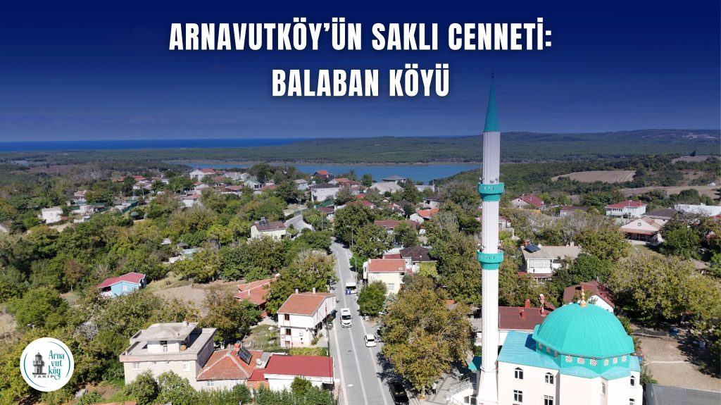 Arnavutköy’ün Saklı Cenneti: Balaban Köyü