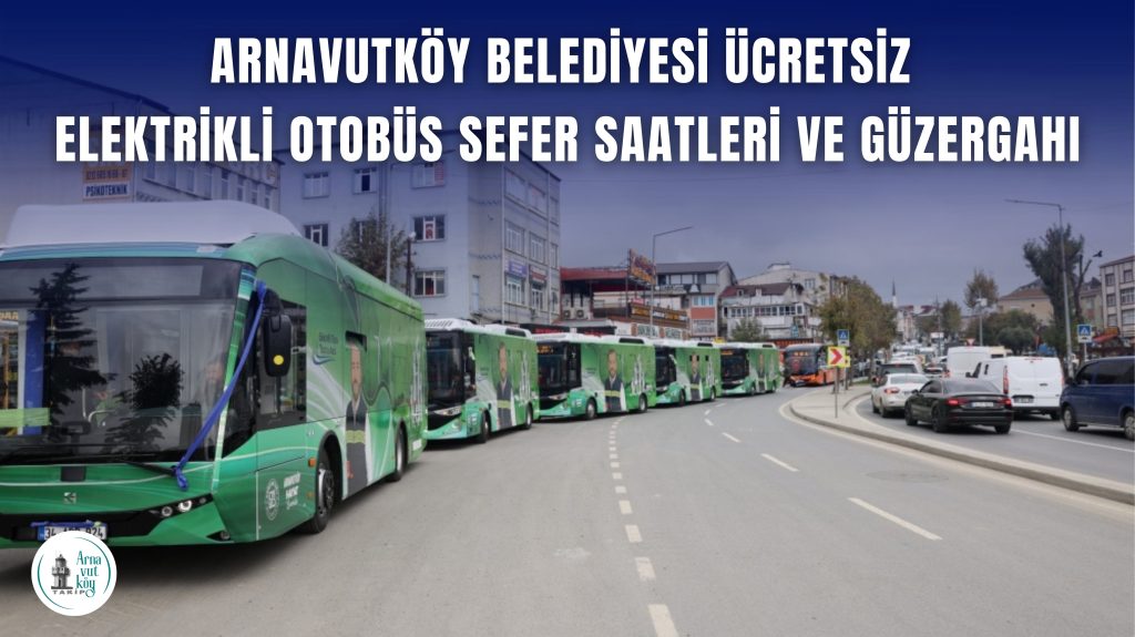 Arnavutköy Belediyesi Ücretsiz Elektrikli Otobüs Sefer Saatleri ve Güzergahı