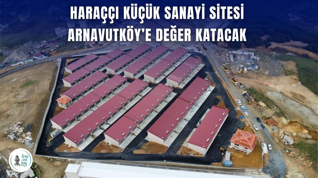Haraççı Küçük Sanayi Sitesi Arnavutköy’de hizmete hazırlanıyor