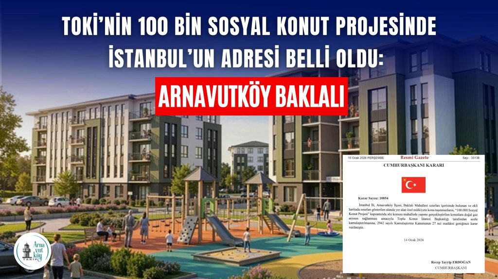 TOKİ’nin 100 Bin Sosyal Konut Projesinde İstanbul’un Adresi Belli Oldu: Arnavutköy Baklalı