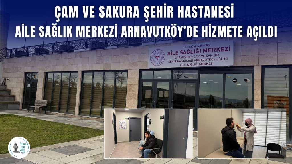 Çam ve Sakura Şehir Hastanesi Aile Sağlık Merkezi Arnavutköy’de Hizmete Açıldı