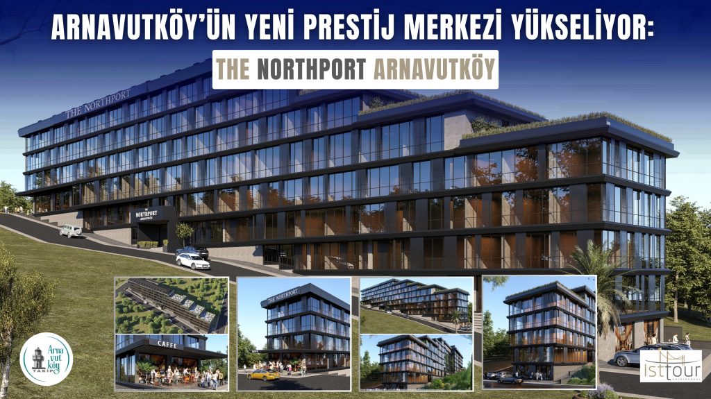 Arnavutköy’ün Yeni Prestij Merkezi Yükseliyor: The Northport Arnavutköy