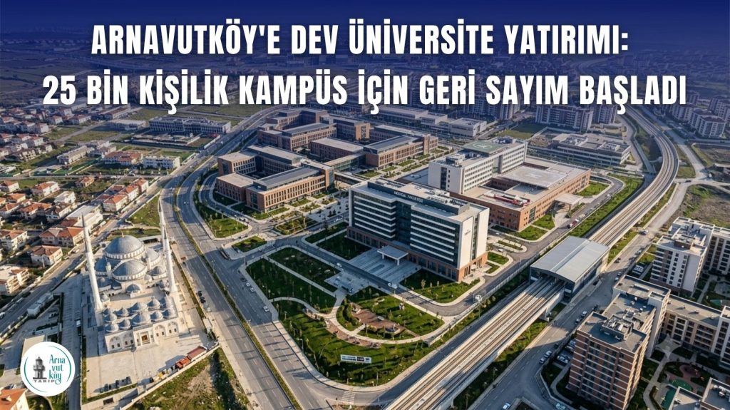 Arnavutköy’e Dev Üniversite Yatırımı: 25 Bin Kişilik Kampüs İçin Geri Sayım Başladı