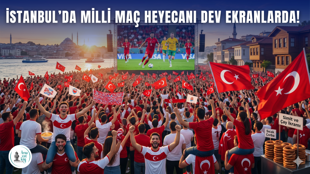 İstanbul’da Milli Maç Heyecanı Dev Ekranlarda! Türkiye – Avustralya Maçı Nerede İzlenir? İşte İlçe İlçe Tam Liste