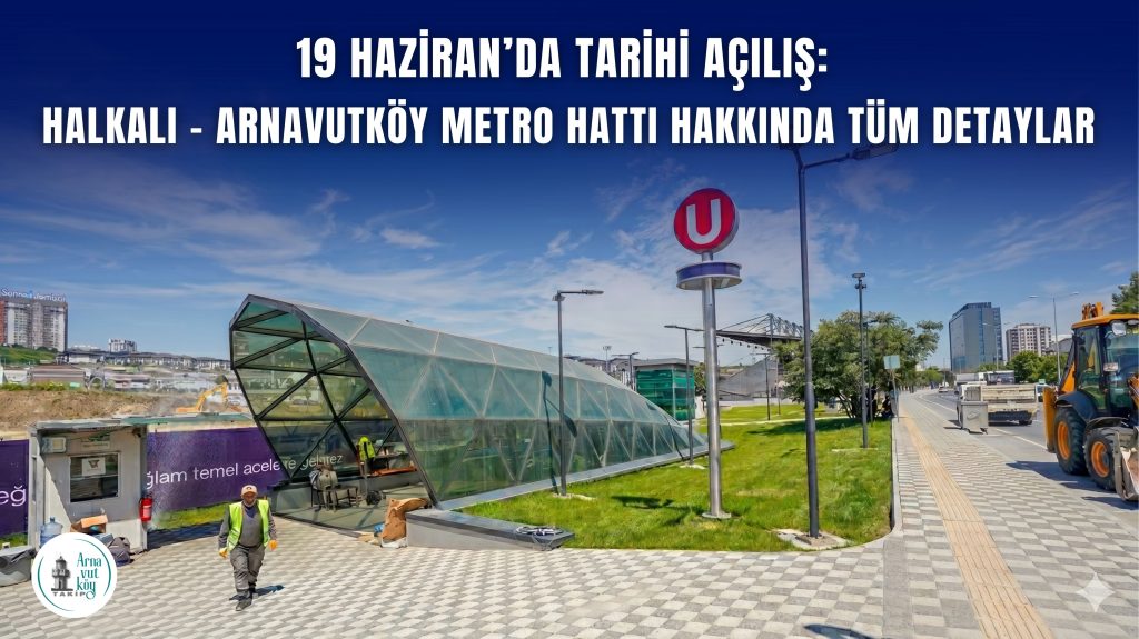 19 Haziran’da Tarihi Açılış: Halkalı – Arnavutköy Metro Hattı Hakkında Tüm Detaylar