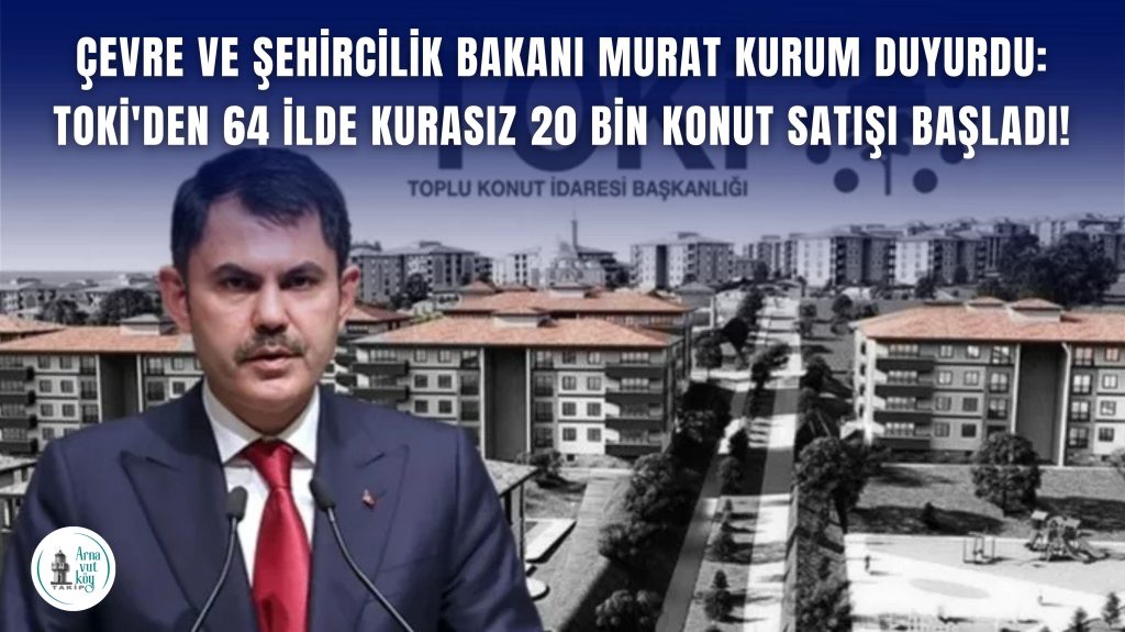 Çevre ve Şehircilik Bakanı Murat Kurum Duyurdu: TOKİ’den 64 İlde Kurasız 20 Bin Konut Satışı Başladı!