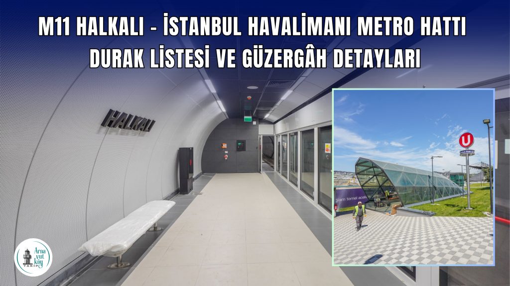 M11 Halkalı – İstanbul Havalimanı Metro Hattı Durak Listesi ve Güzergâh Detayları