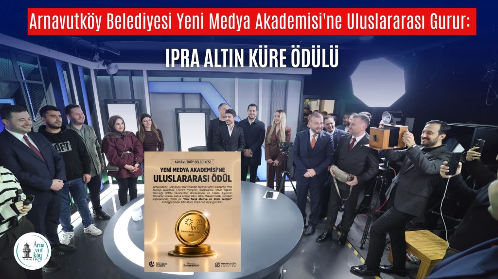 Arnavutköy Belediyesi Yeni Medya Akademisi’ne Uluslararası Gurur: IPRA Altın Küre Ödülü