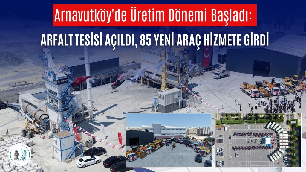 Arnavutköy’de Üretim Dönemi Başladı: ARFALT Tesisi Açıldı, 85 Yeni Araç Hizmete Girdi