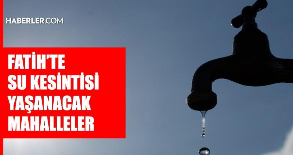 İstanbul FATİH su kesintisi! 20-21 Temmuz İSKİ Fatih su kesintisi ne zaman bitecek, sular ne zaman gelecek?