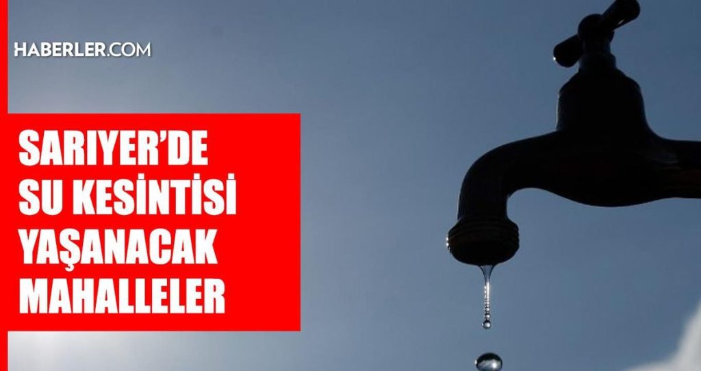 İstanbul SARIYER su kesintisi! 20-21 Temmuz İSKİ Sarıyer su kesintisi ne zaman bitecek, sular ne zaman gelecek?