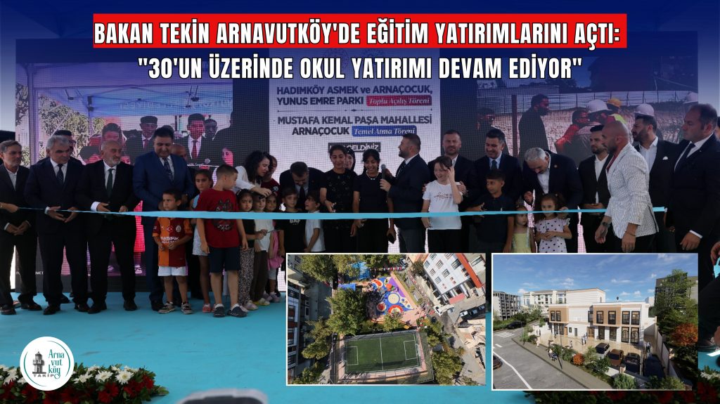 Bakan Tekin Arnavutköy’de Eğitim Yatırımlarını Açtı: “30’un Üzerinde Okul Yatırımı Devam Ediyor”