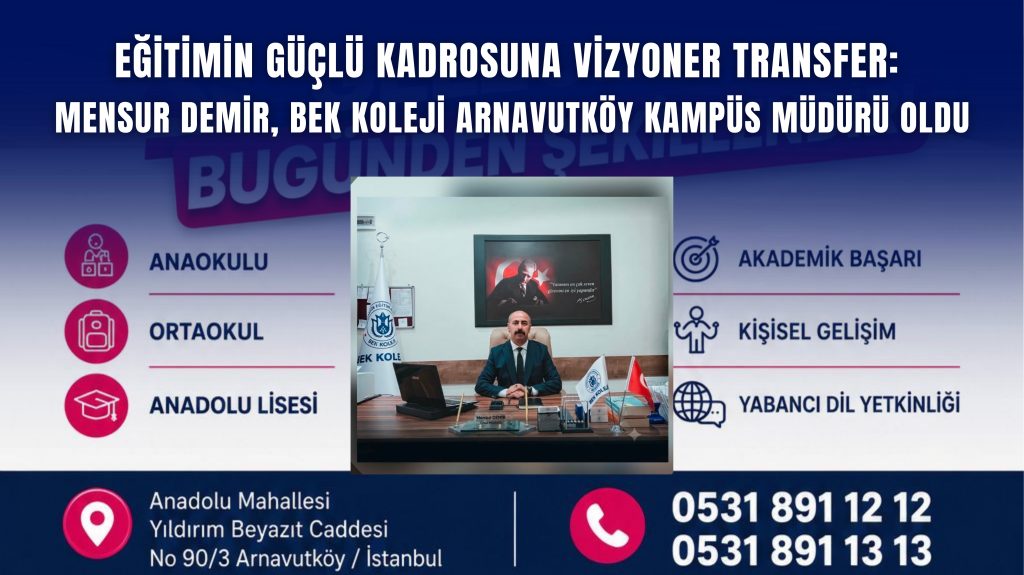 EĞİTİMİN GÜÇLÜ KADROSUNA VİZYONER TRANSFER: MENSUR DEMİR, BEK KOLEJİ ARNAVUTKÖY KAMPÜS MÜDÜRÜ OLDU