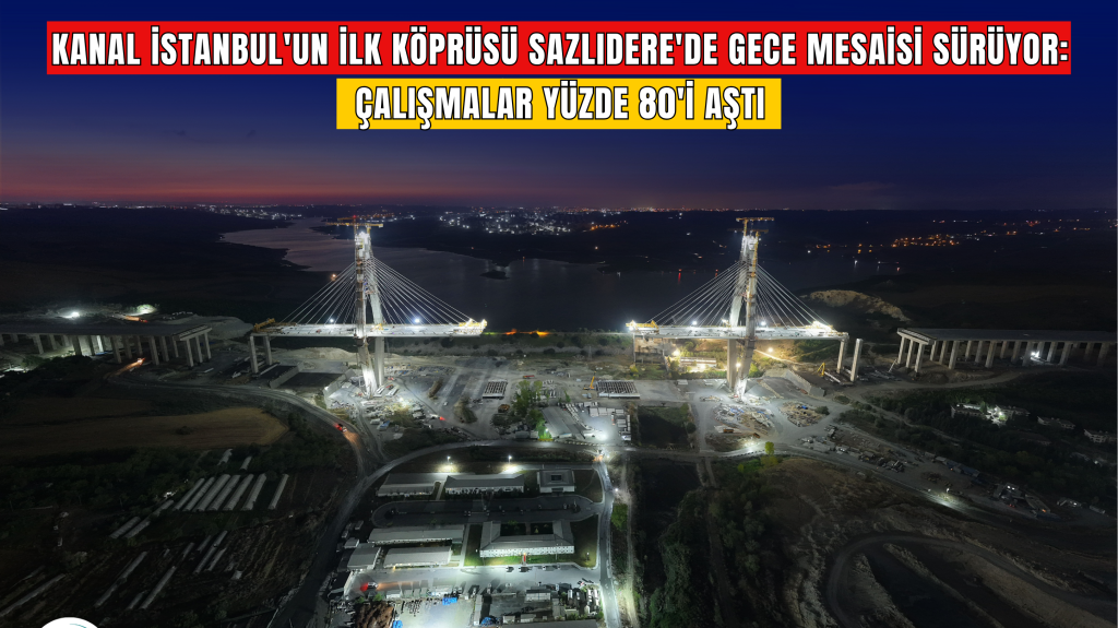 Kanal İstanbul’un İlk Köprüsü Sazlıdere’de Çalışmalar Gece Gündüz Sürüyor
