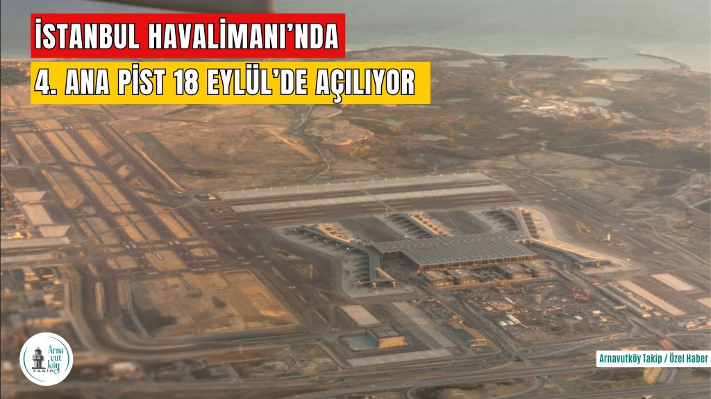İstanbul Havalimanı’nda 4. Ana Pist 18 Eylül’de Açılıyor