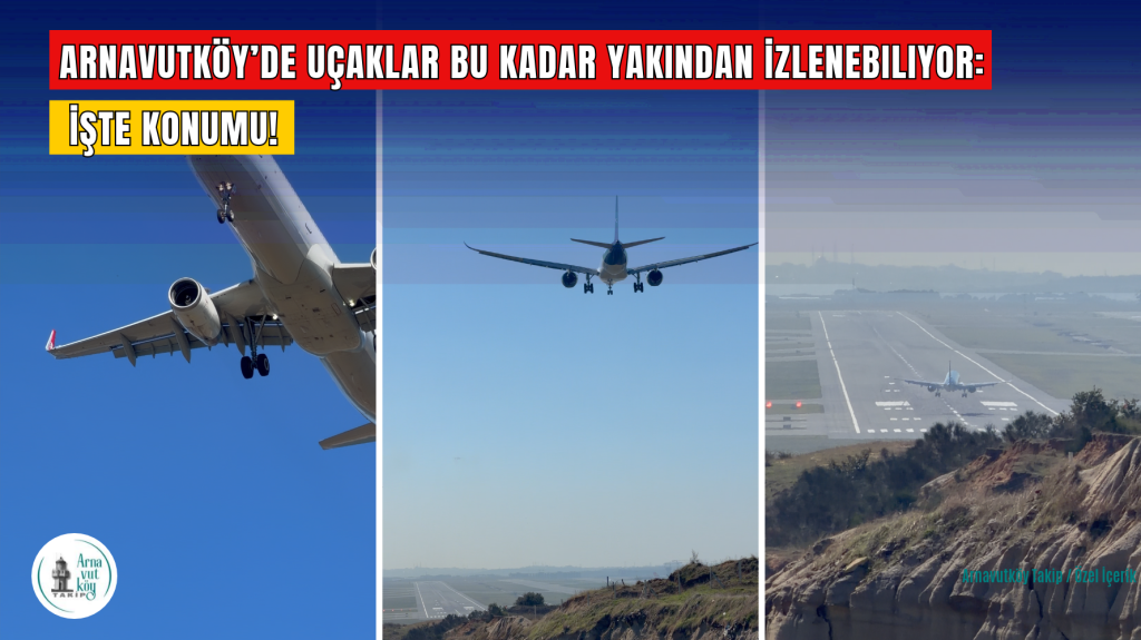 Arnavutköy’de Uçaklar Bu Kadar Yakından İzlenebiliyor: İşte Konumu!